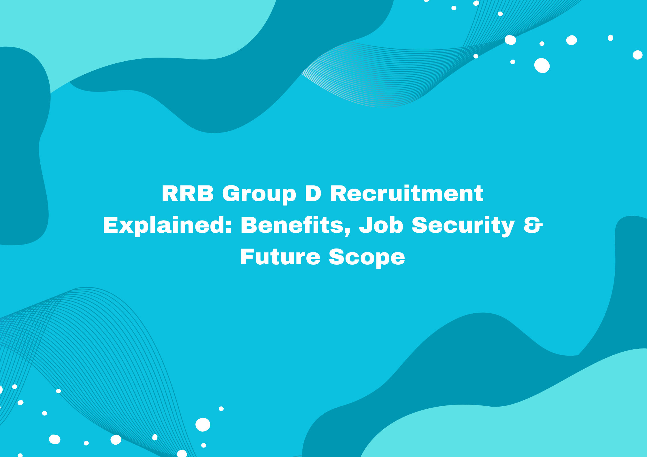 RRB Group D Recruitment Explained: Benefits, Job Security & Future Scope